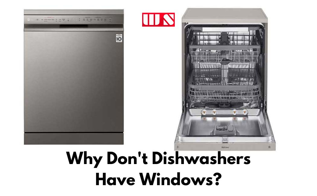 Why Don't Dishwashers Have Windows? (What are the Reasons?)